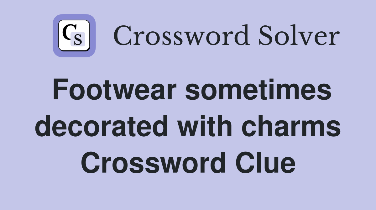 Footwear sometimes decorated with charms Crossword Clue Answers